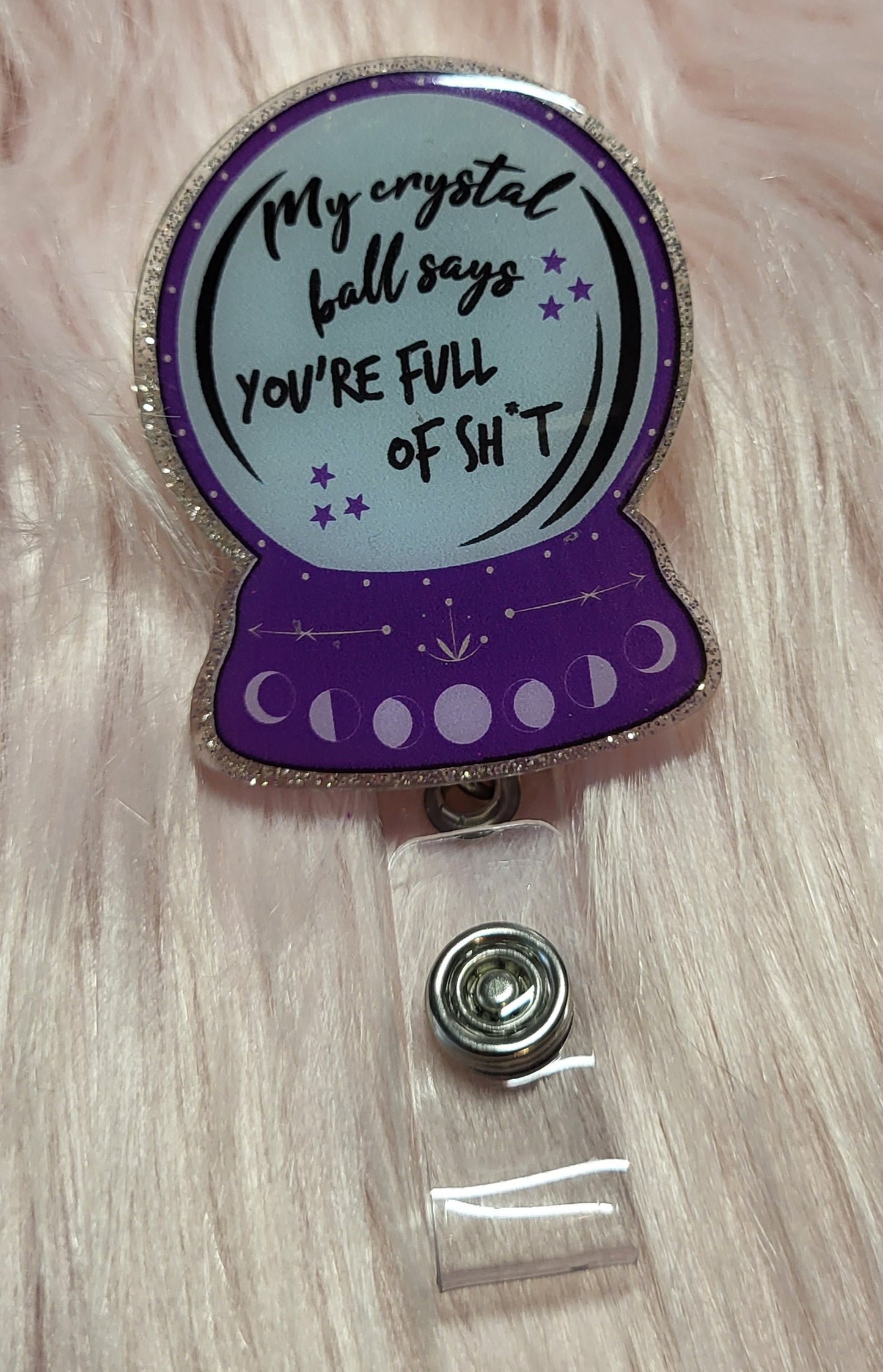 2" BADGE REEL - MY CRYSTAL BALL SAYS YOU'RE FULL OF